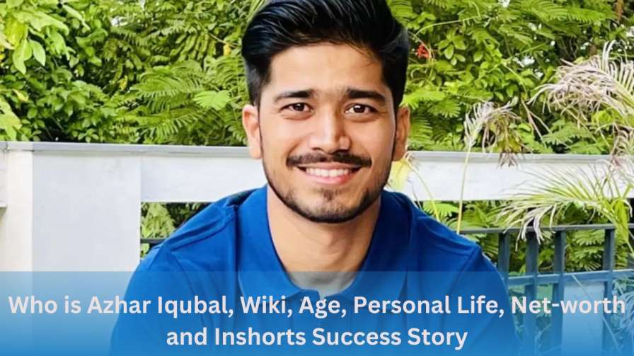 Who is Azhar Iqubal, Wiki, Age, Personal Life, Net-worth and Inshorts Success Story