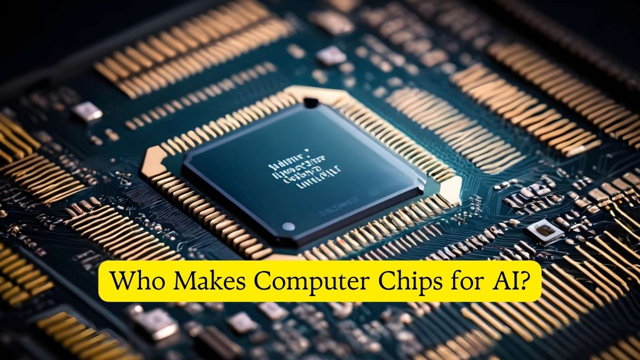 Who Makes Computer Chips for AI? Read complete detail
