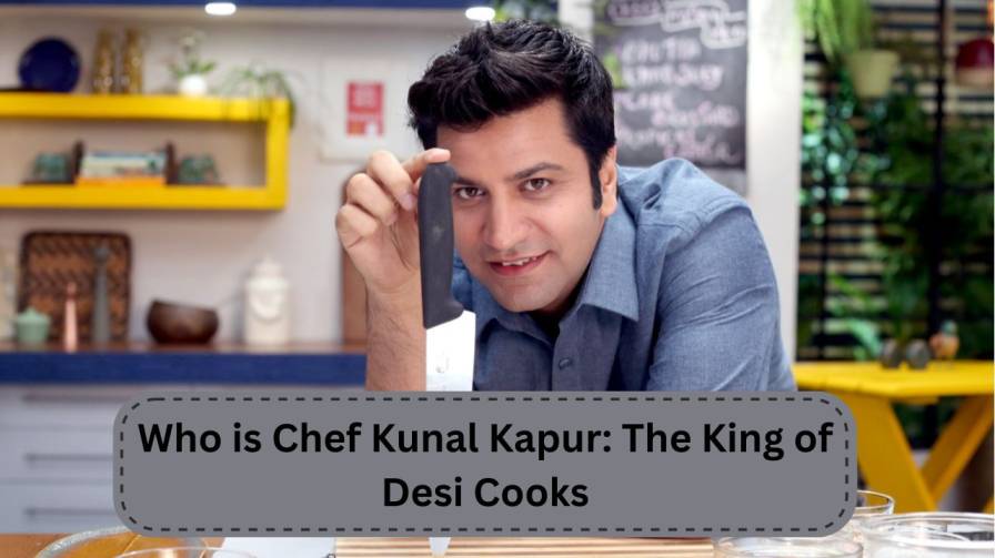 Who is Chef Kunal Kapur: The King of Desi Cooks